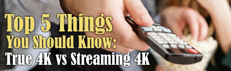 Top 5 Things You Should Know Between True 4K & Streaming 4K