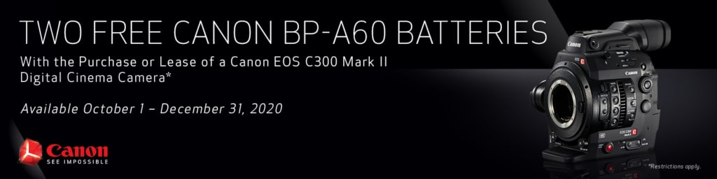 Two Free Canon BP-A60 Batteries with the Purchase or Lease of a Canon EOS C300 Mark II Digital Cinema Camera. Available October 1 - December 2020.