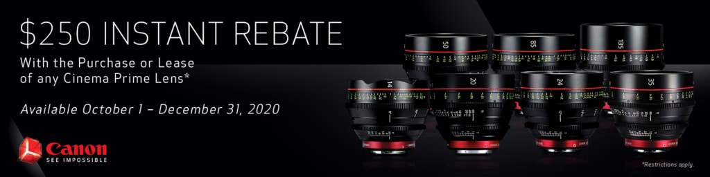 $250 Instant Rebate with the Purchase or Lease of any Cinema Prime Lens. October 1 - December 31, 2020.